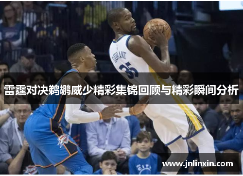 雷霆对决鹈鹕威少精彩集锦回顾与精彩瞬间分析